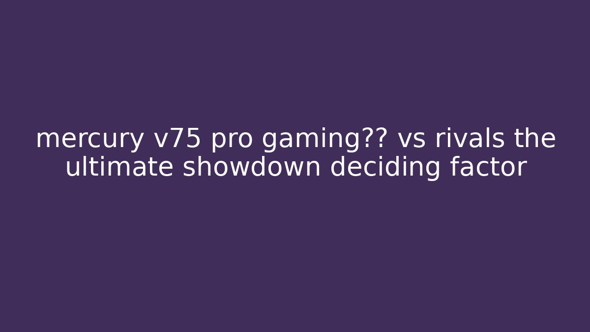 mercury v75 pro gaming键盘 vs rivals the ultimate showdown deciding factor