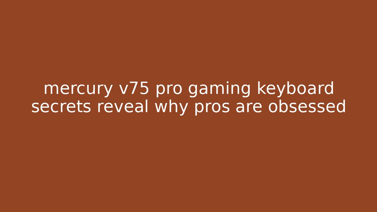 mercury v75 pro gaming keyboard secrets reveal why pros are obsessed