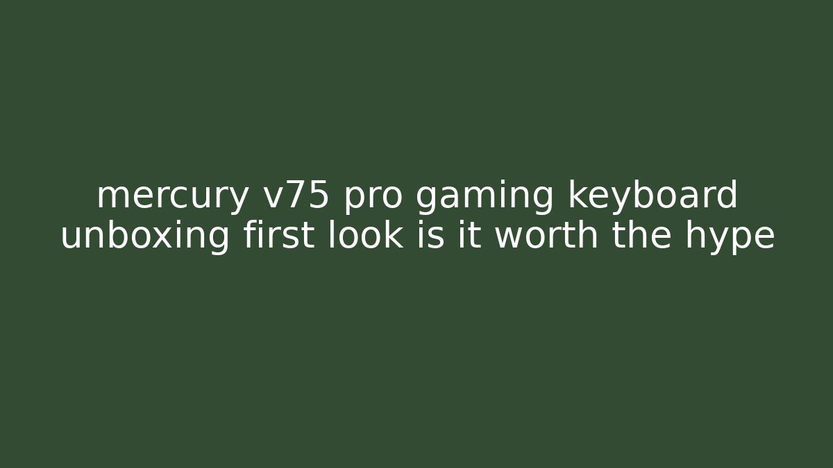 mercury v75 pro gaming keyboard unboxing first look is it worth the hype