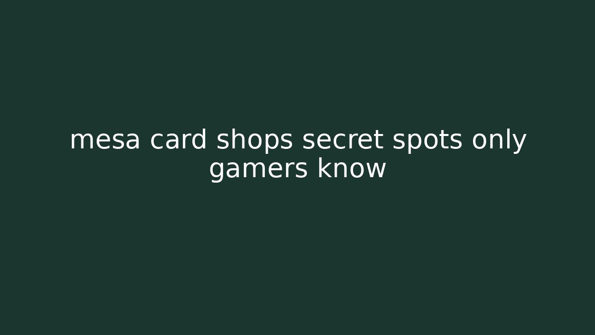 mesa card shops secret spots only gamers know