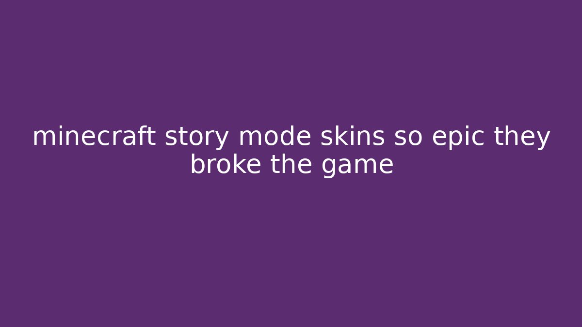 minecraft story mode skins so epic they broke the game