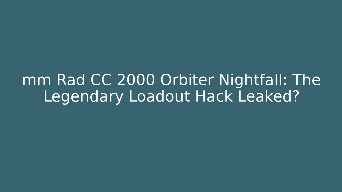 mm Rad CC 2000 Orbiter Nightfall: The Legendary Loadout Hack Leaked?