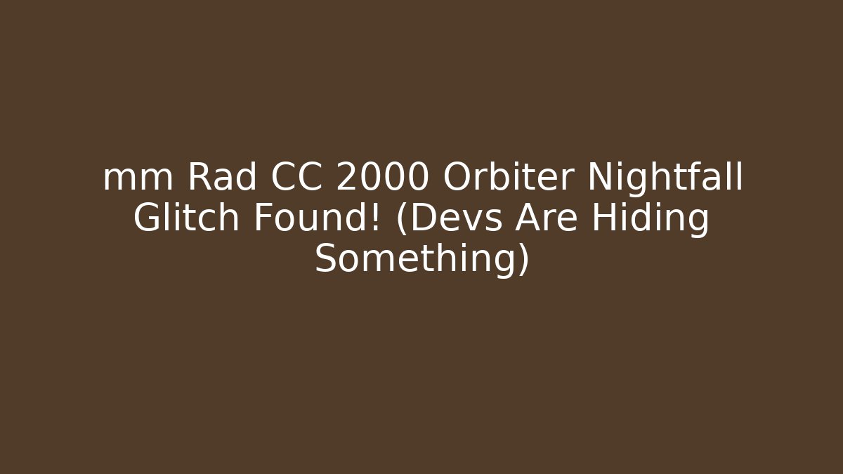 mm Rad CC 2000 Orbiter Nightfall Glitch Found! (Devs Are Hiding Something)