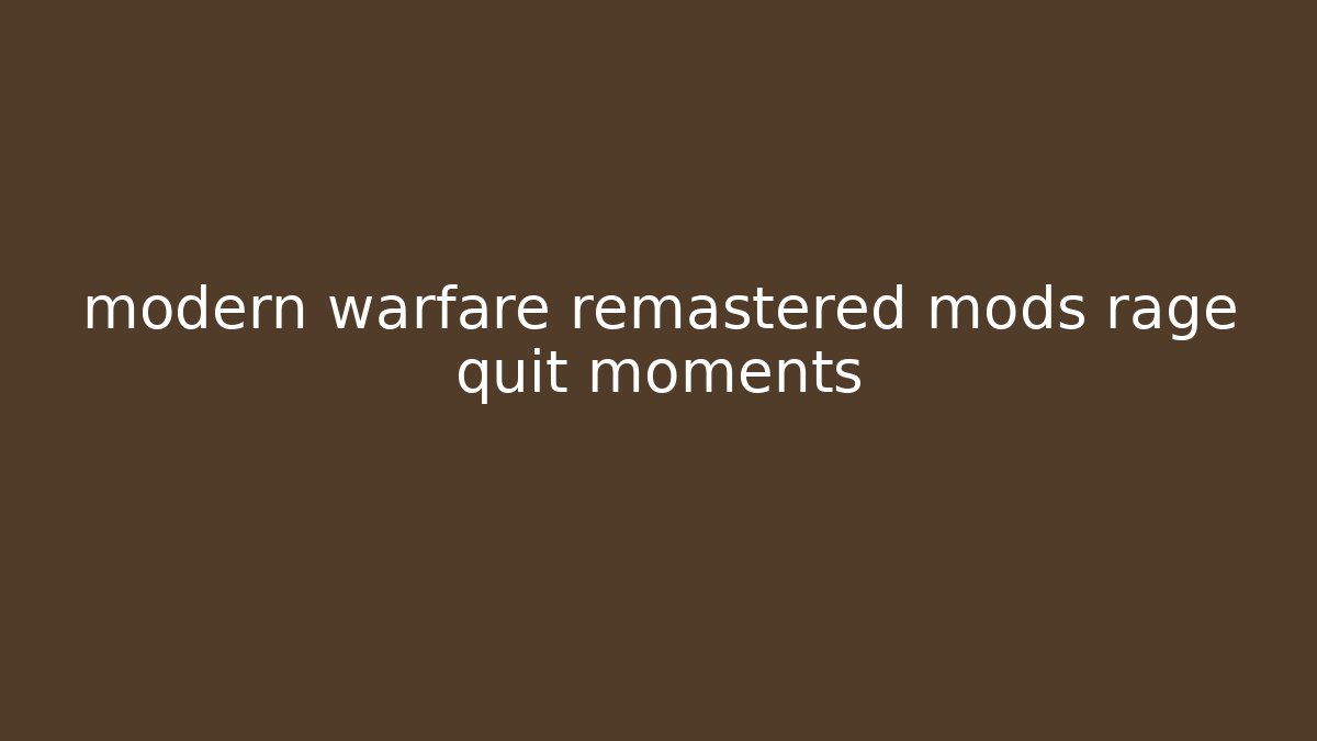 modern warfare remastered mods rage quit moments