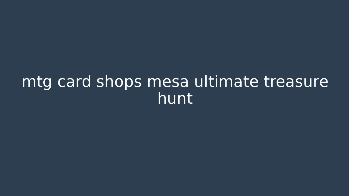 mtg card shops mesa ultimate treasure hunt - Boomer Naturals