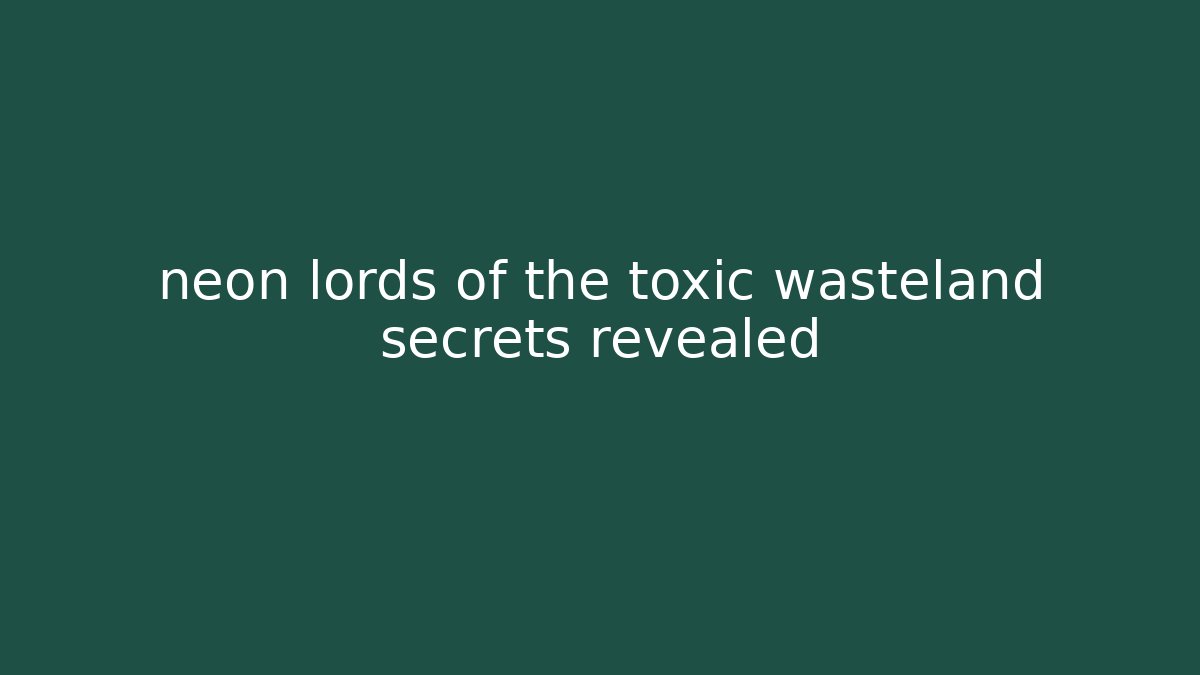 neon lords of the toxic wasteland secrets revealed