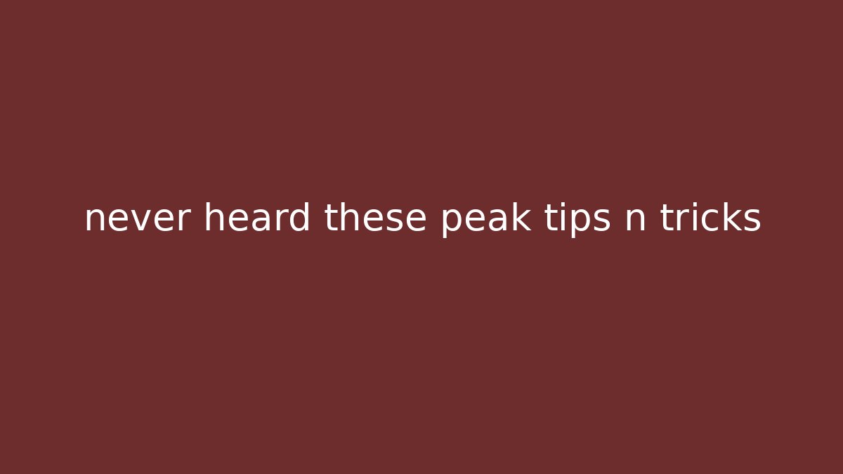 never heard these peak tips n tricks - Boomer Naturals