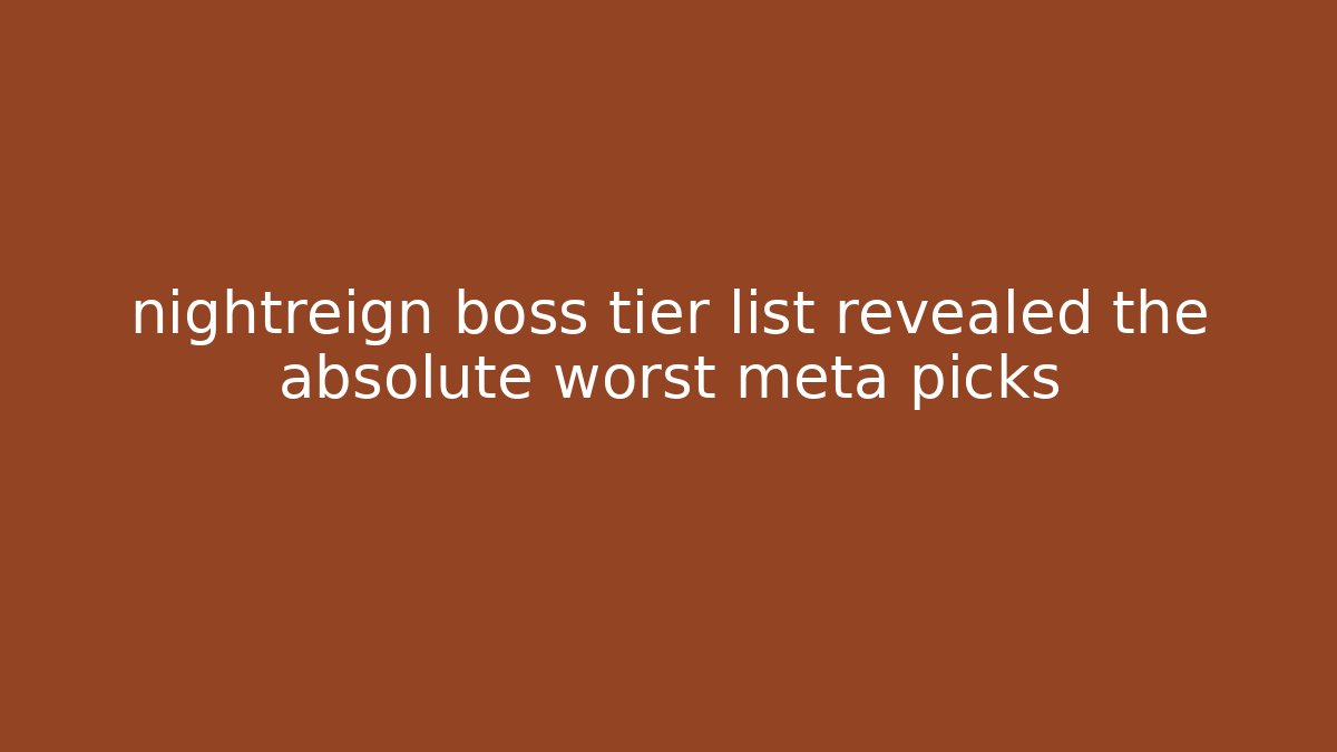 nightreign boss tier list revealed the absolute worst meta picks