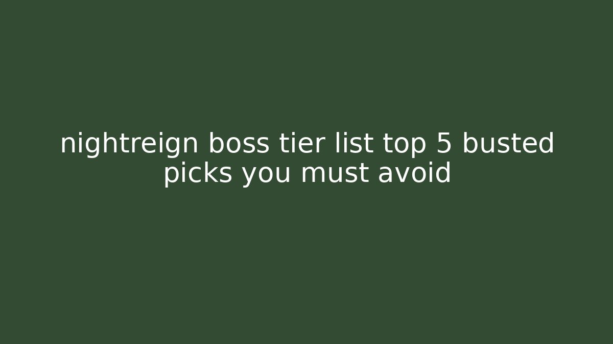 nightreign boss tier list top 5 busted picks you must avoid - Boomer Naturals