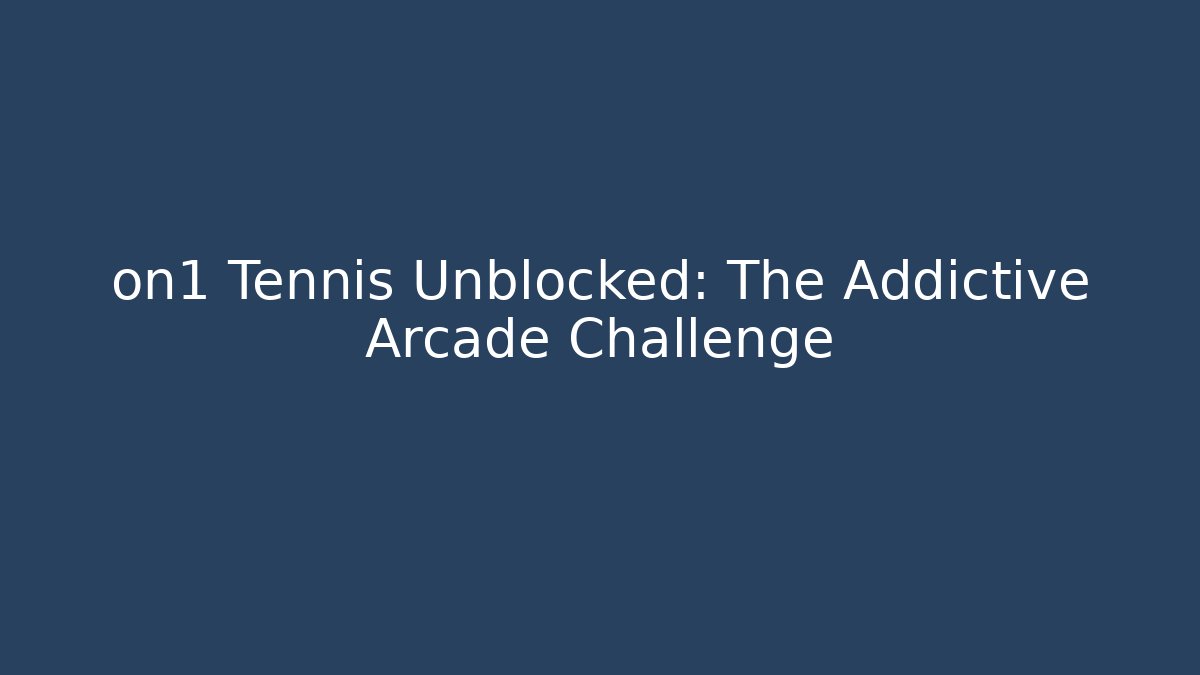 on1 Tennis Unblocked: The Addictive Arcade Challenge