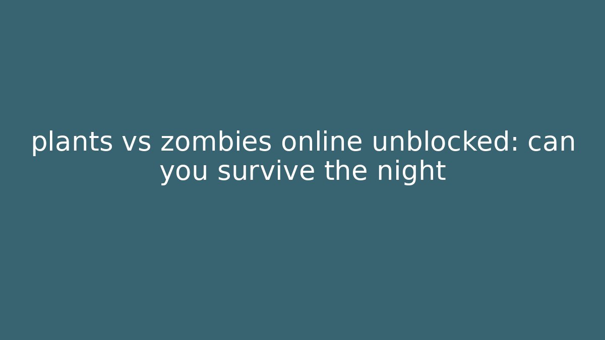 plants vs zombies online unblocked: can you survive the night - Boomer Naturals