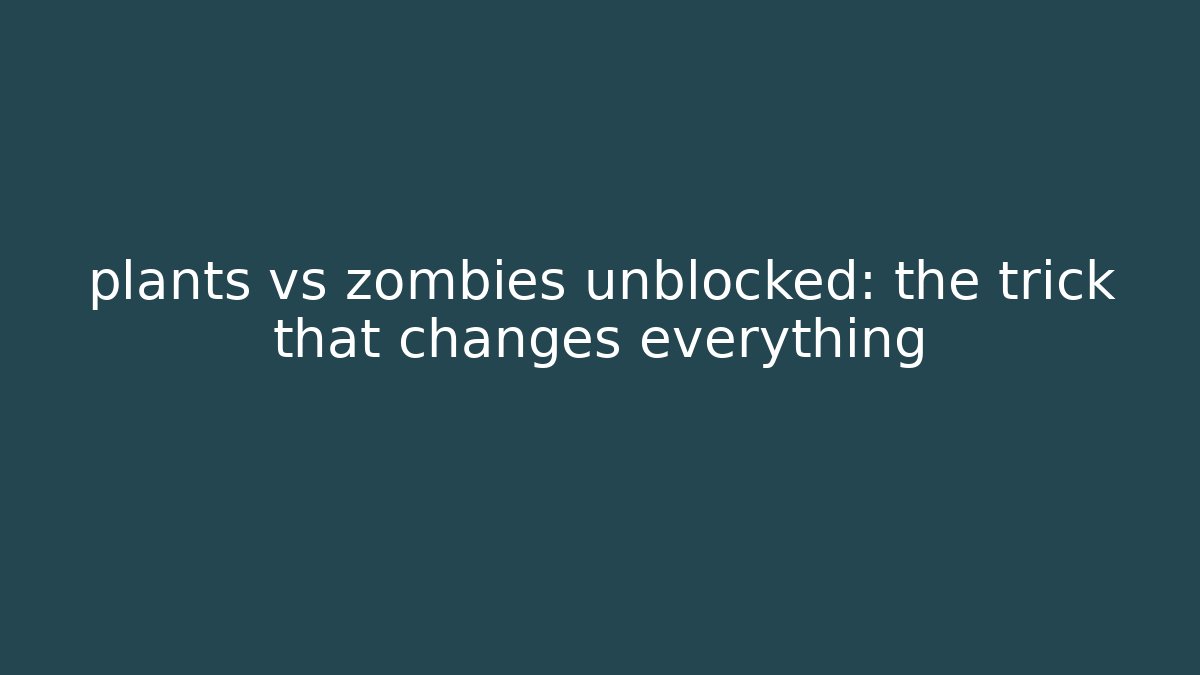 plants vs zombies unblocked: the trick that changes everything