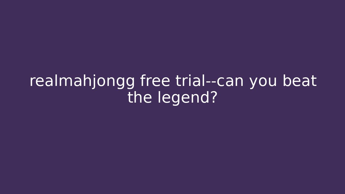 realmahjongg free trial—can you beat the legend?