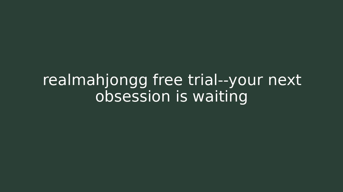 realmahjongg free trial—your next obsession is waiting