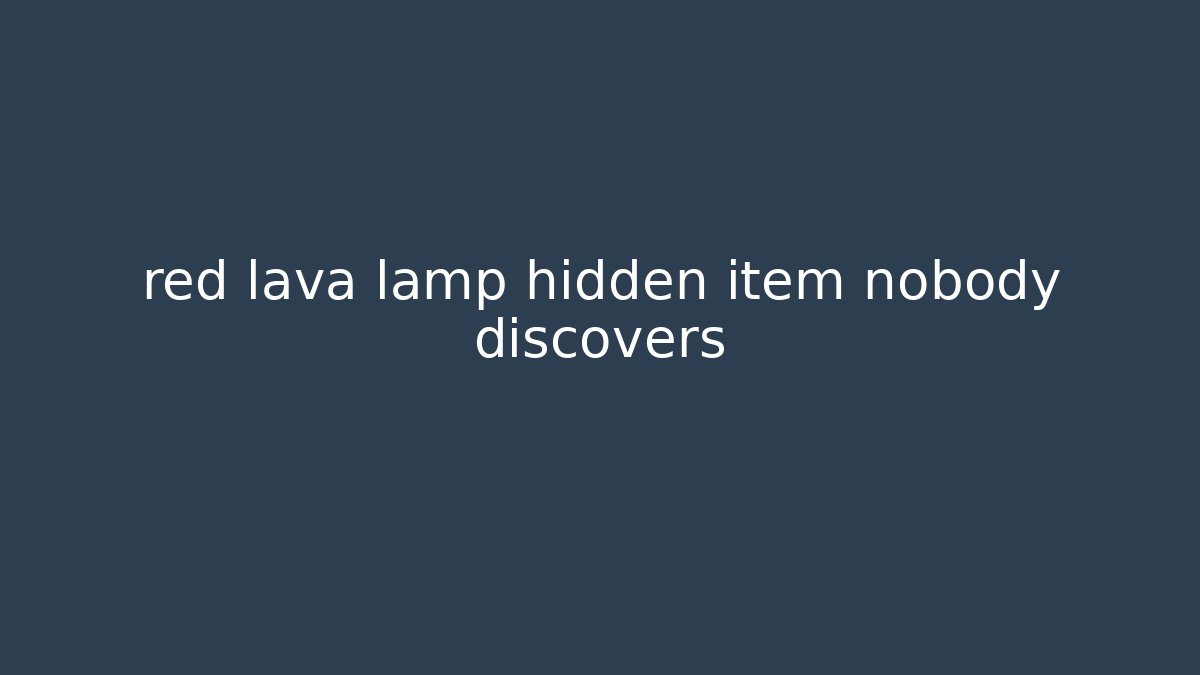 red lava lamp hidden item nobody discovers