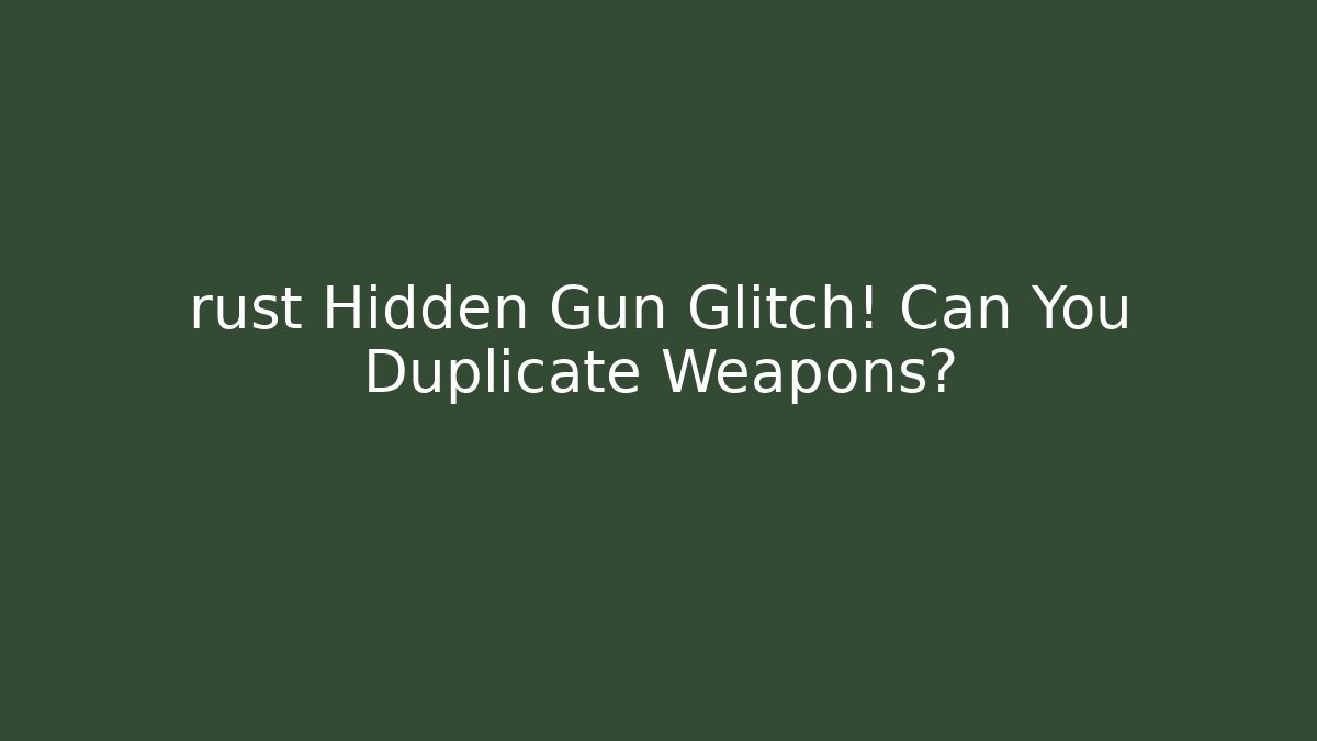 rust Hidden Gun Glitch! Can You Duplicate Weapons?