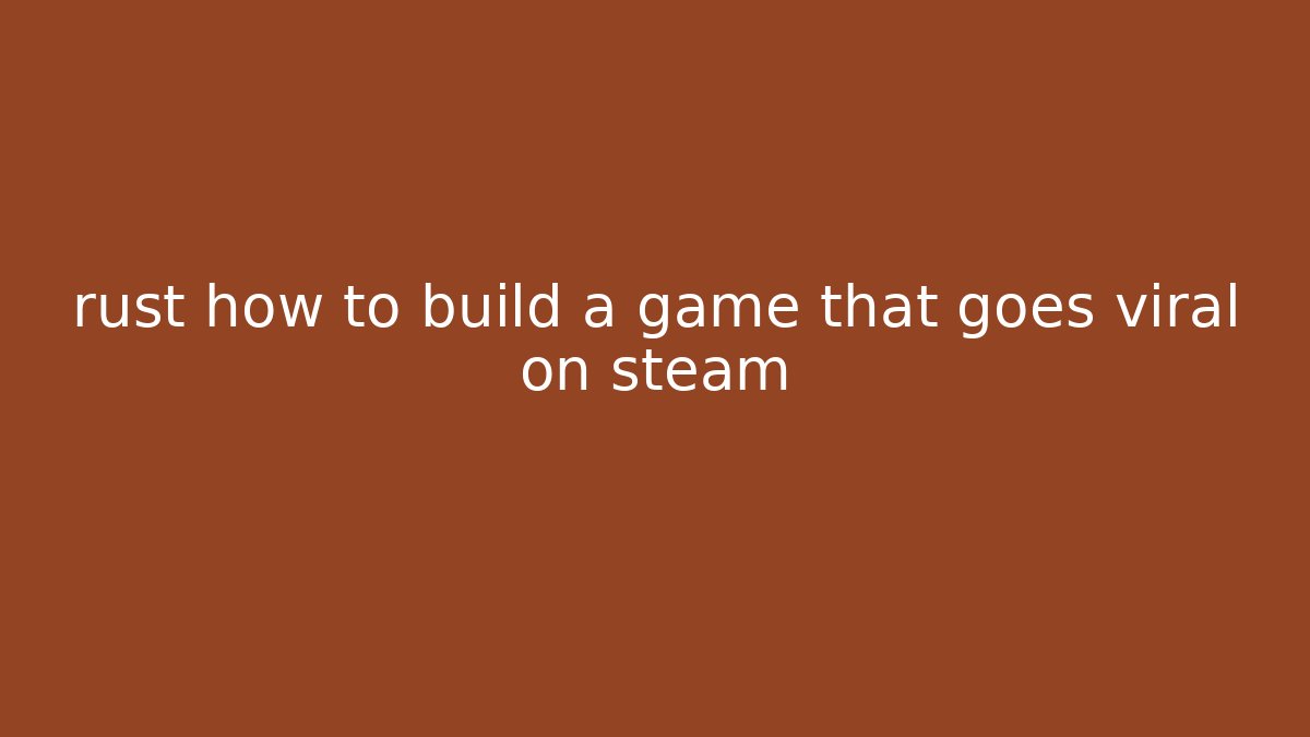 rust how to build a game that goes viral on steam - Boomer Naturals