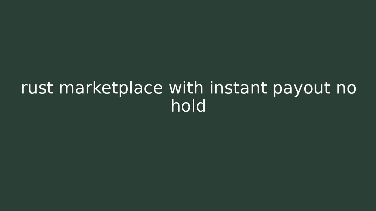 rust marketplace with instant payout no hold