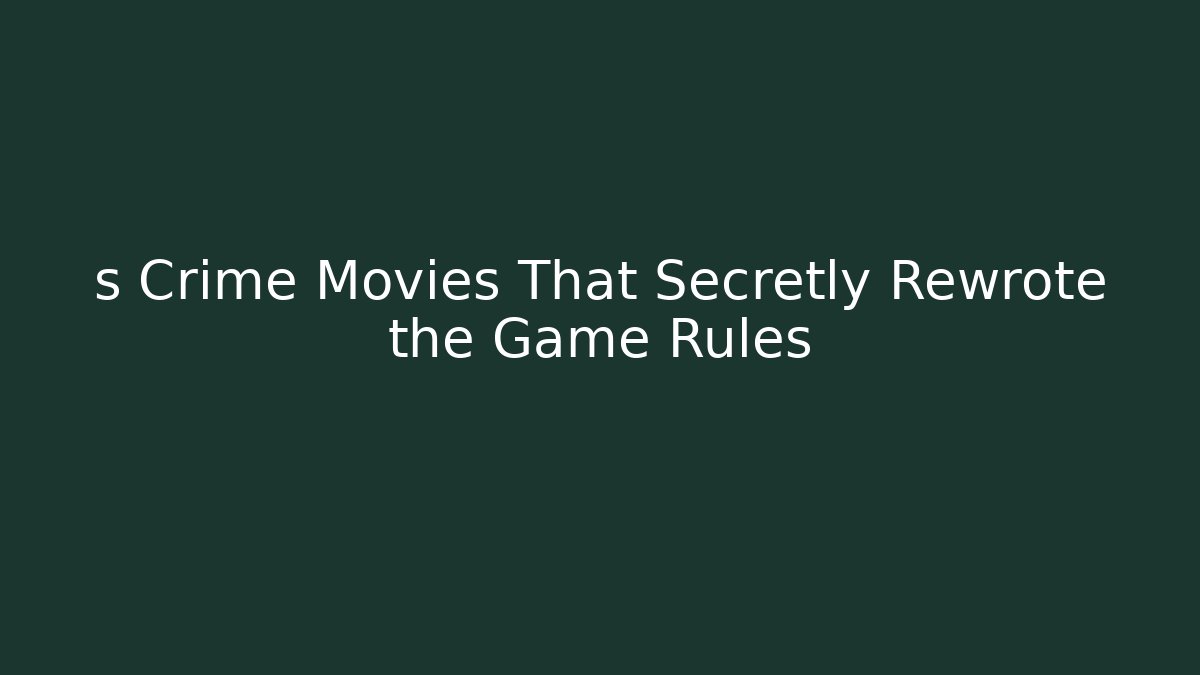 s Crime Movies That Secretly Rewrote the Game Rules