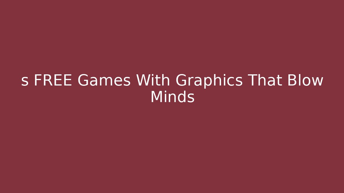 s FREE Games With Graphics That Blow Minds