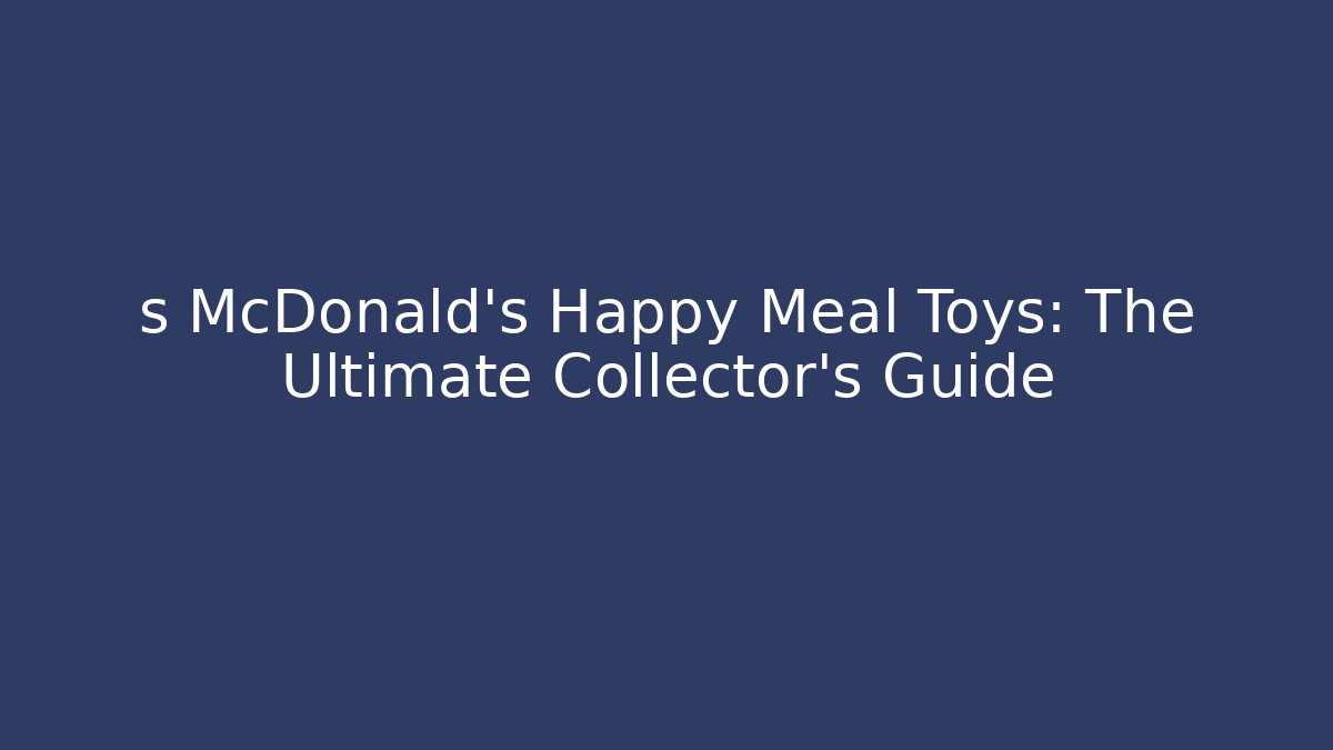 s McDonald's Happy Meal Toys: The Ultimate Collector's Guide