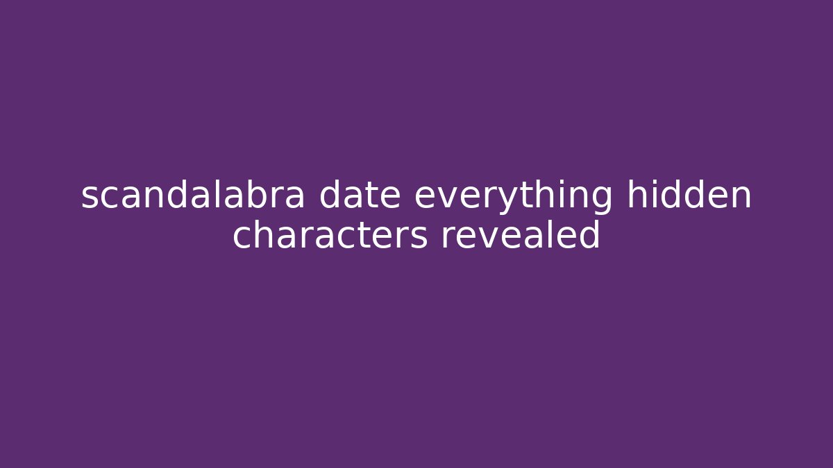 scandalabra date everything hidden characters revealed - Boomer Naturals
