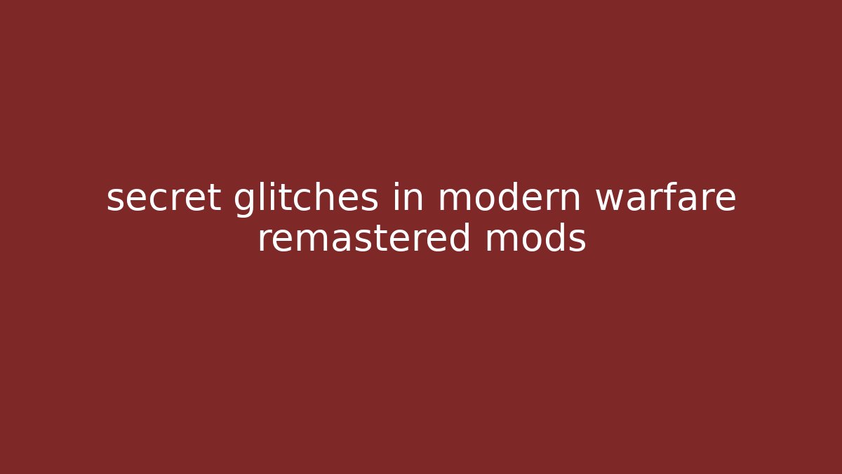 secret glitches in modern warfare remastered mods
