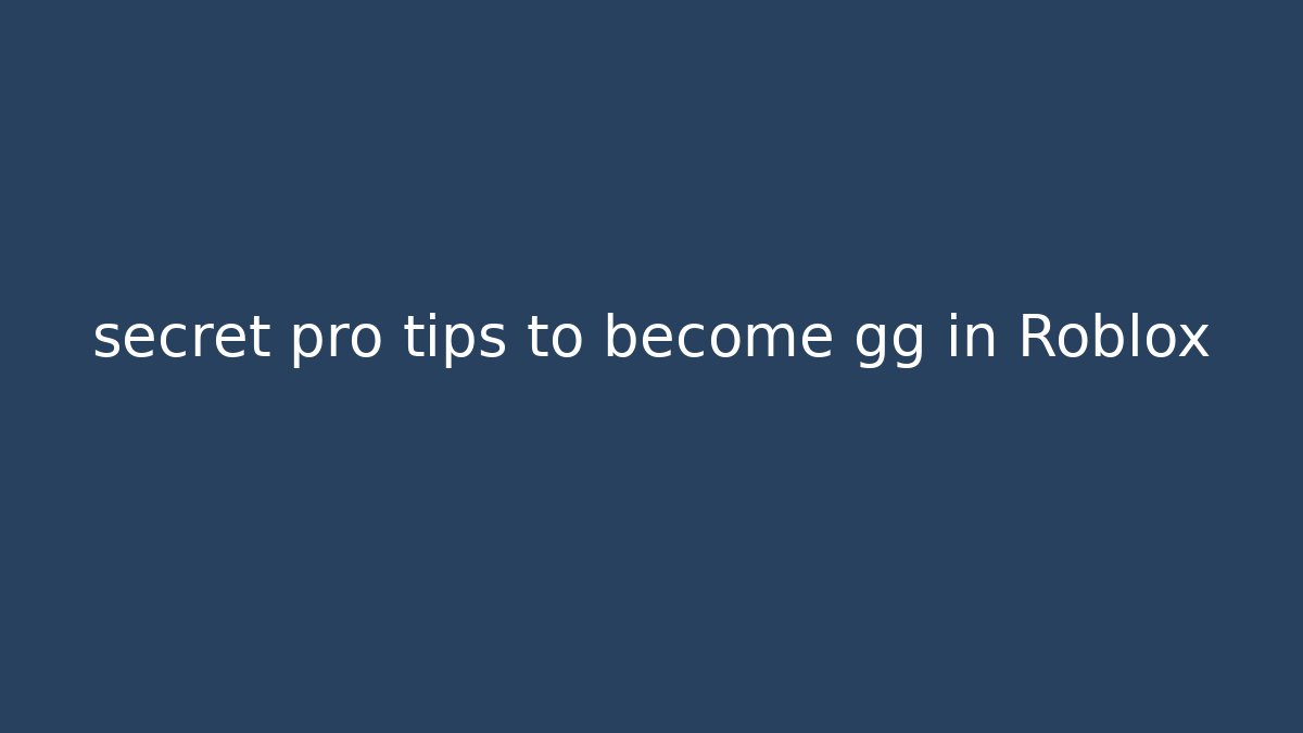 secret pro tips to become gg in Roblox