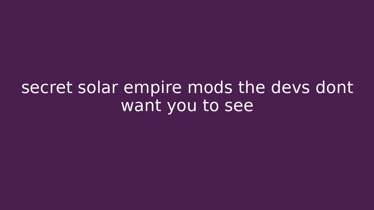 secret solar empire mods the devs dont want you to see