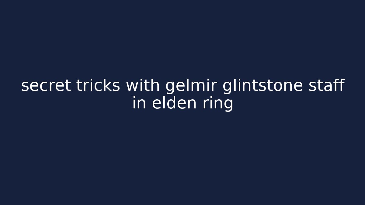 secret tricks with gelmir glintstone staff in elden ring - Boomer Naturals