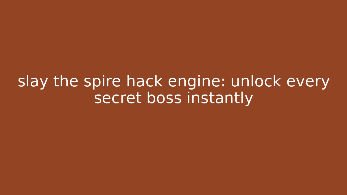 slay the spire hack engine: unlock every secret boss instantly - Boomer Naturals