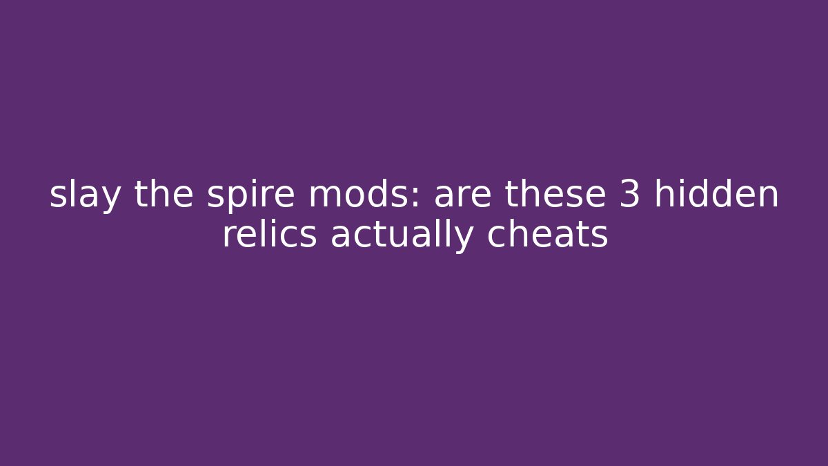 slay the spire mods: are these 3 hidden relics actually cheats