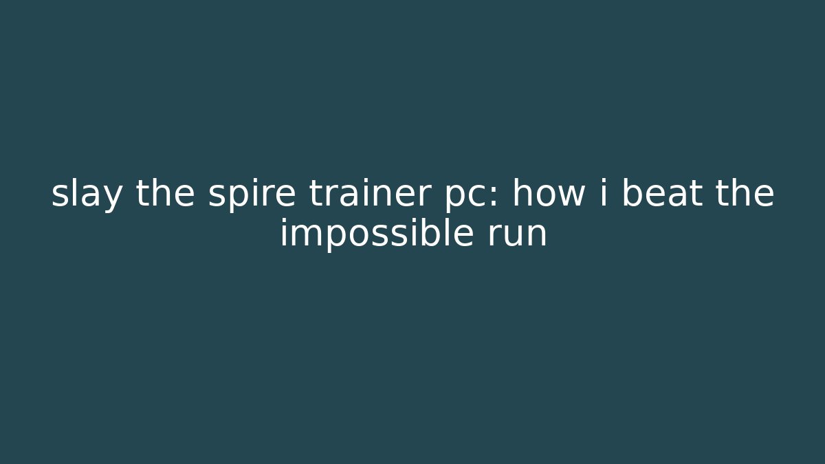 slay the spire trainer pc: how i beat the impossible run