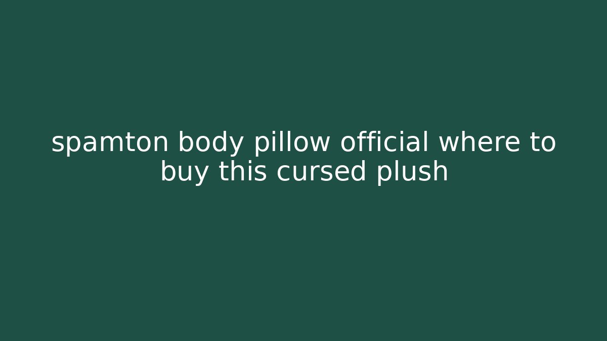 spamton body pillow official where to buy this cursed plush