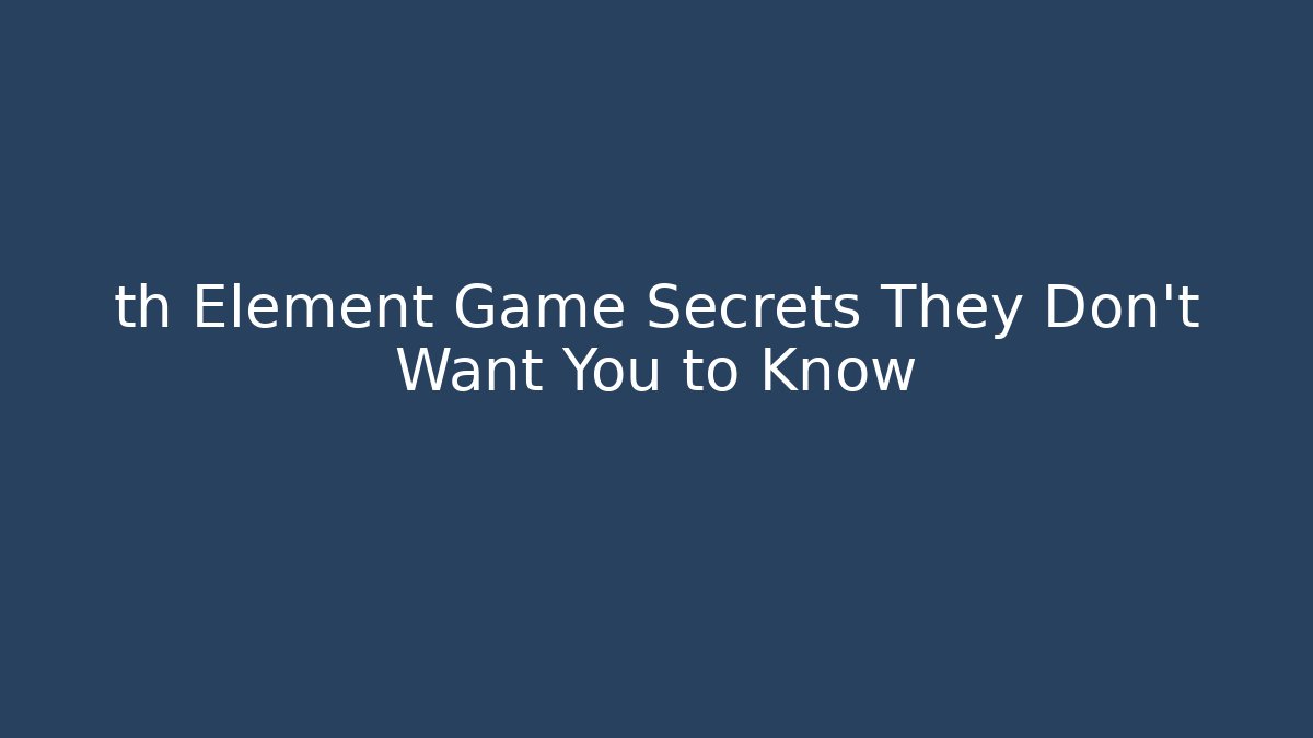 th Element Game Secrets They Don't Want You to Know