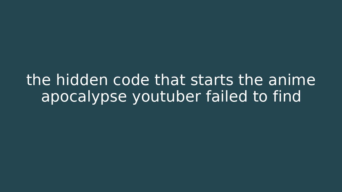 the hidden code that starts the anime apocalypse youtuber failed to find