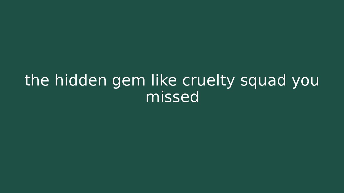 the hidden gem like cruelty squad you missed