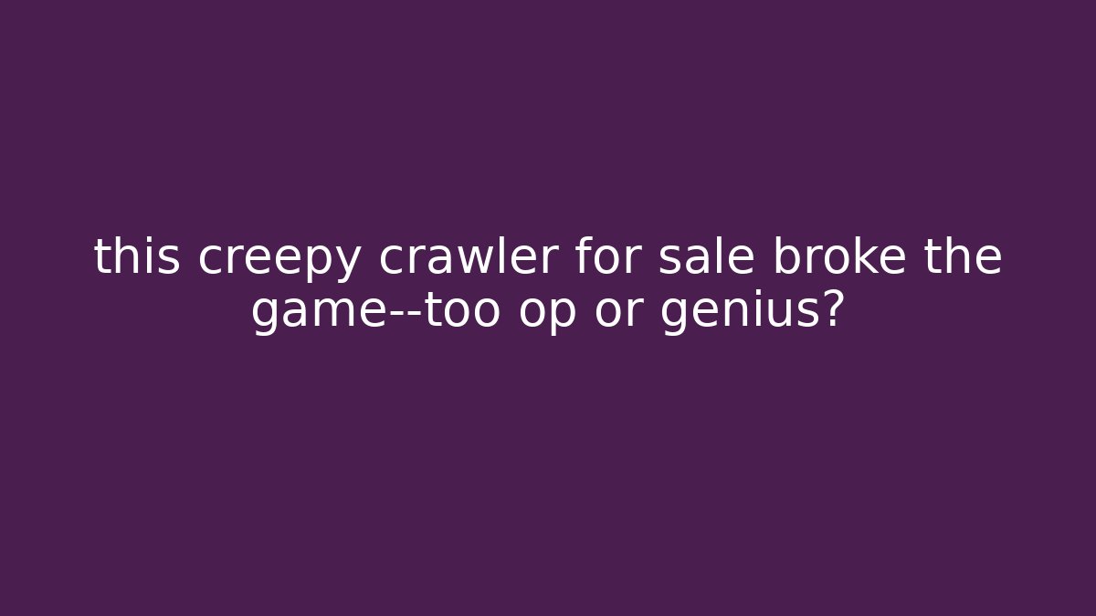 this creepy crawler for sale broke the game—too op or genius?