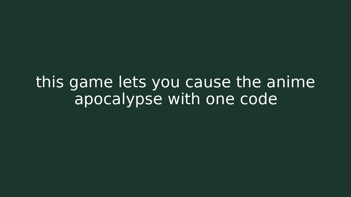 this game lets you cause the anime apocalypse with one code