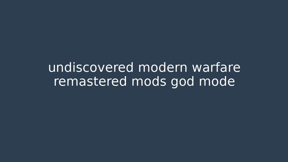 undiscovered modern warfare remastered mods god mode