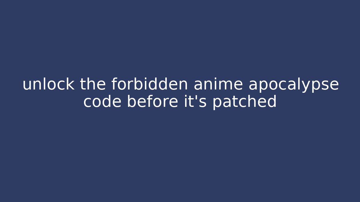 unlock the forbidden anime apocalypse code before it’s patched - Boomer Naturals