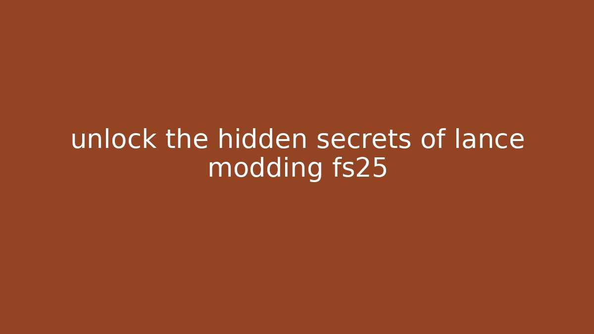unlock the hidden secrets of lance modding fs25