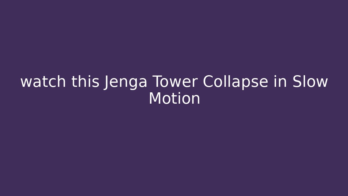watch this Jenga Tower Collapse in Slow Motion