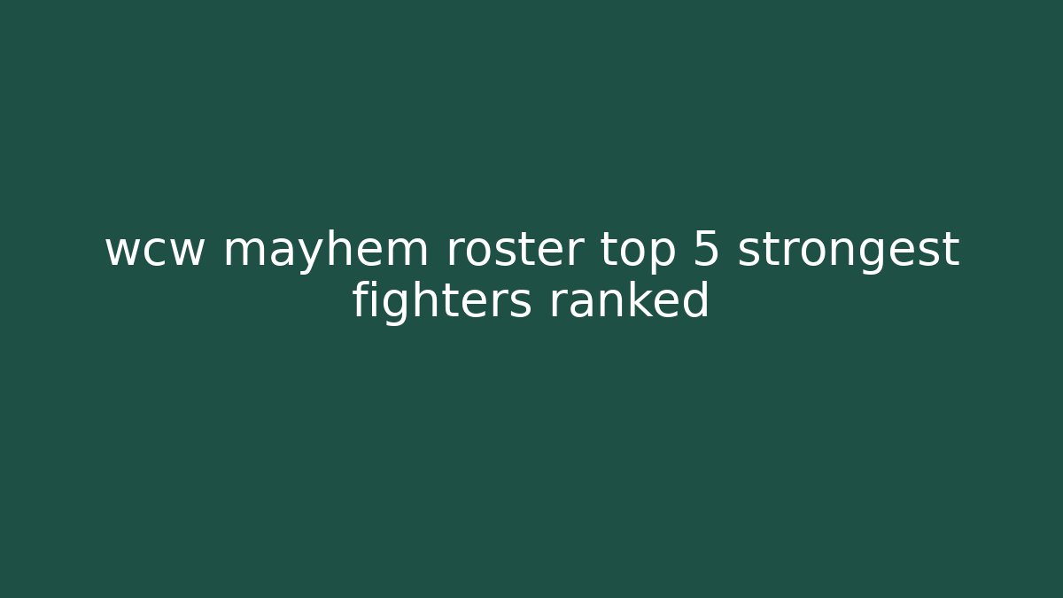 wcw mayhem roster top 5 strongest fighters ranked