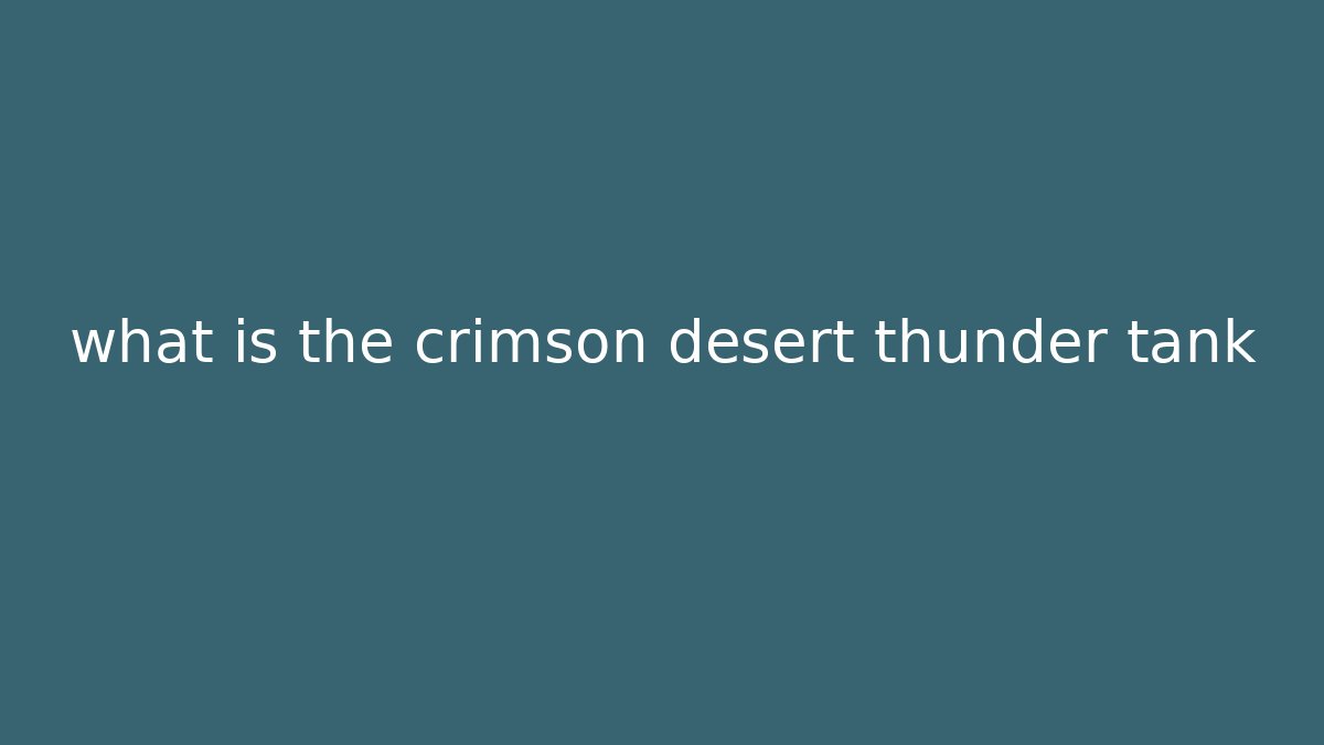 what is the crimson desert thunder tank