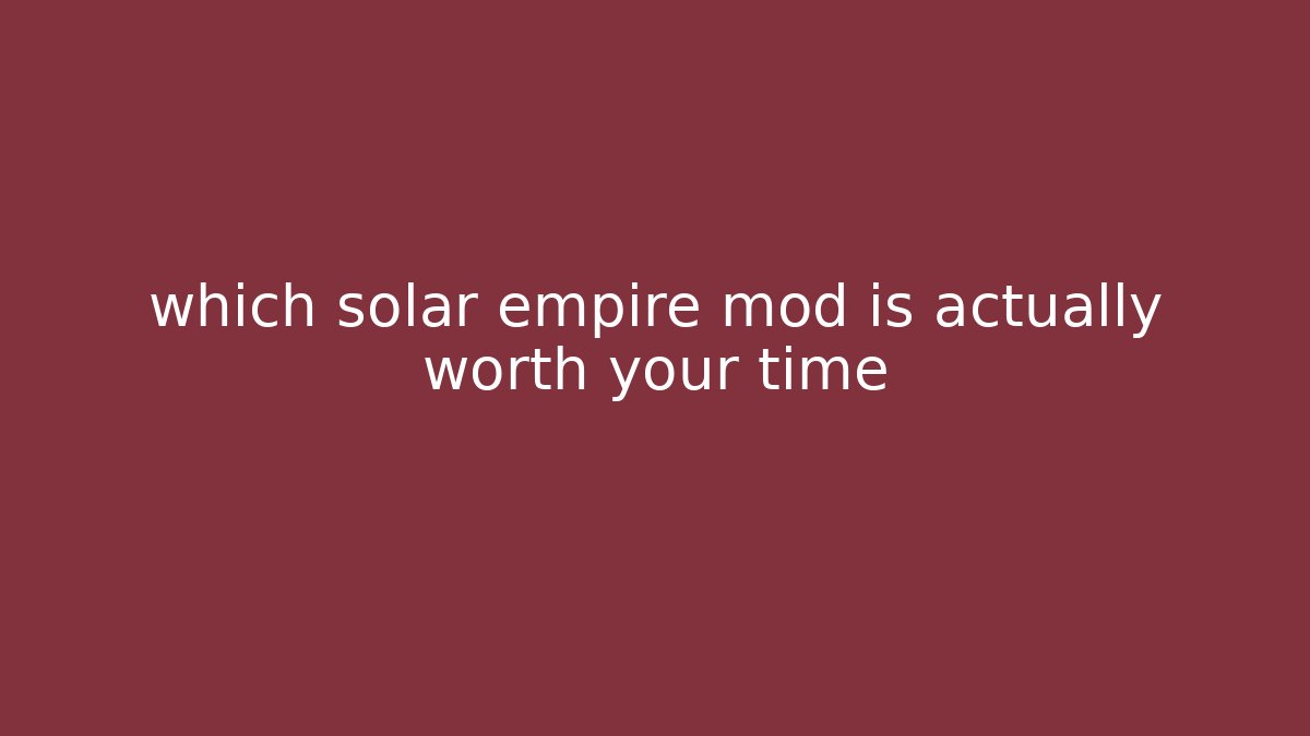 which solar empire mod is actually worth your time - Boomer Naturals