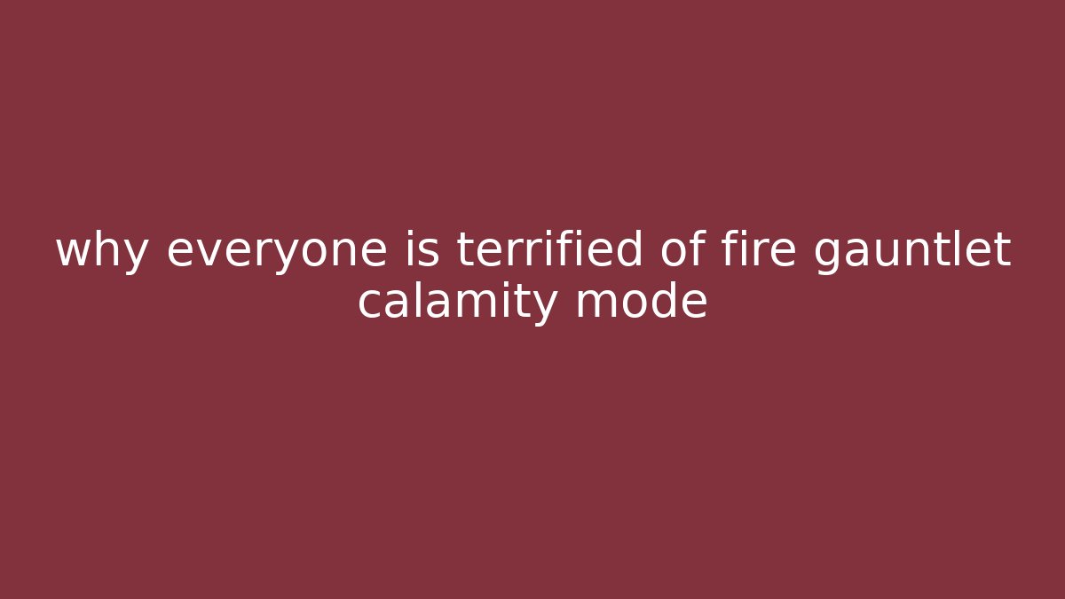 why everyone is terrified of fire gauntlet calamity mode