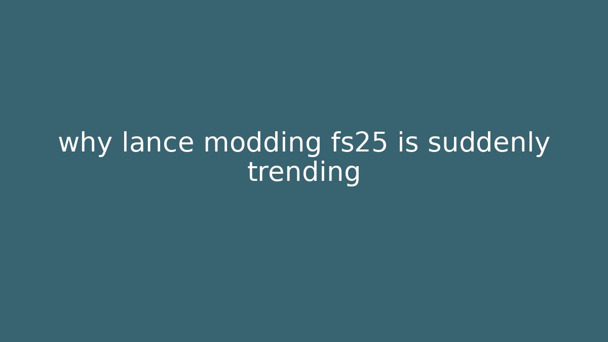 why lance modding fs25 is suddenly trending