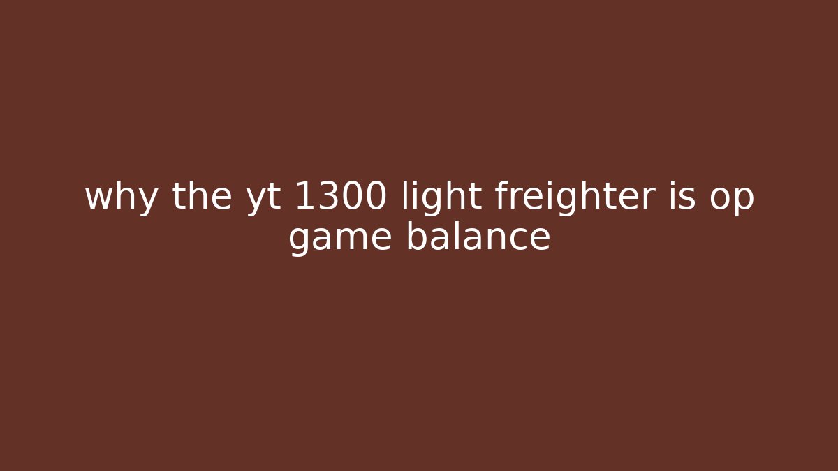 why the yt 1300 light freighter is op game balance