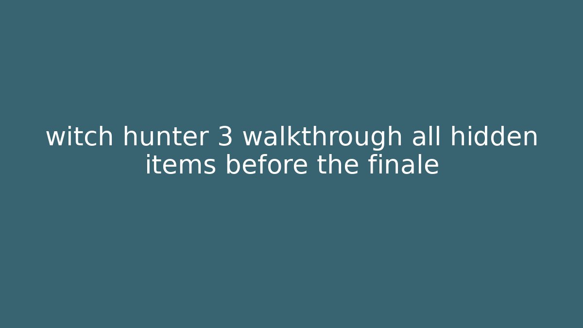 witch hunter 3 walkthrough all hidden items before the finale